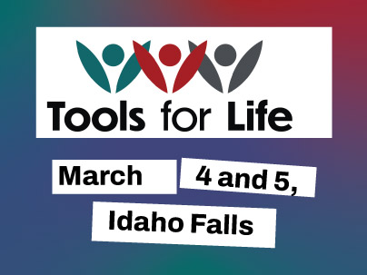 Tools for Life, March 4-5, Idaho Falls